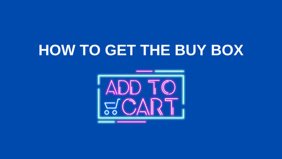 Why ‘How to get the Amazon Buy Box’ Matters