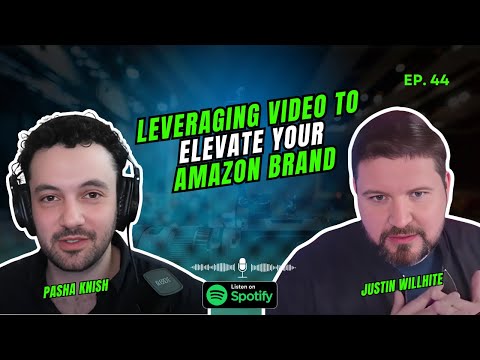 EP:44 Leveraging Video to Elevate Your Amazon Brand with Justin Willhite