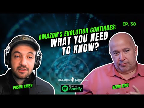 EP:38 Amazon’s Evolution Continues: What You Need to Know with Kevin King