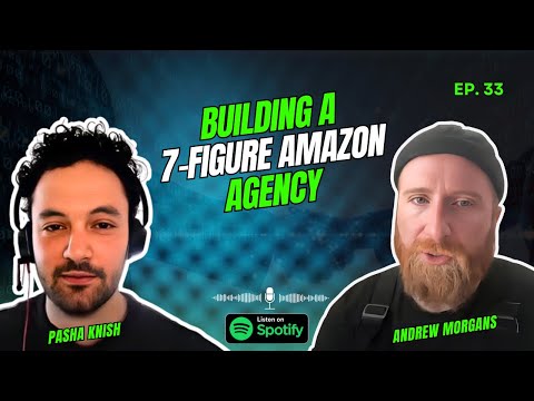 EP:33 Scaling Success: Building a 7-Figure Amazon Agency with Andrew Morgans