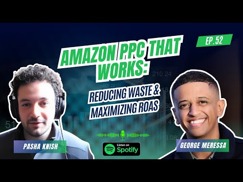 EP:52 Amazon PPC That Works: Reducing Waste & Maximizing ROAS with George Meressa
