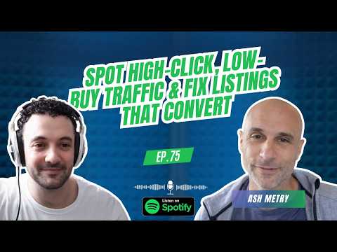 EP:75 Spot High-Click, Low-Buy Traffic & Fix Listings That Convert with Ash Metry