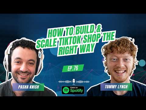 EP:76 How to Build & Scale TikTok Shop the Right Way with Tommy Lynch
