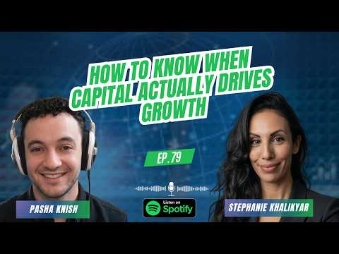 EP:79 How to Know When Capital Actually Drives Growth with Stephanie Khalikyar